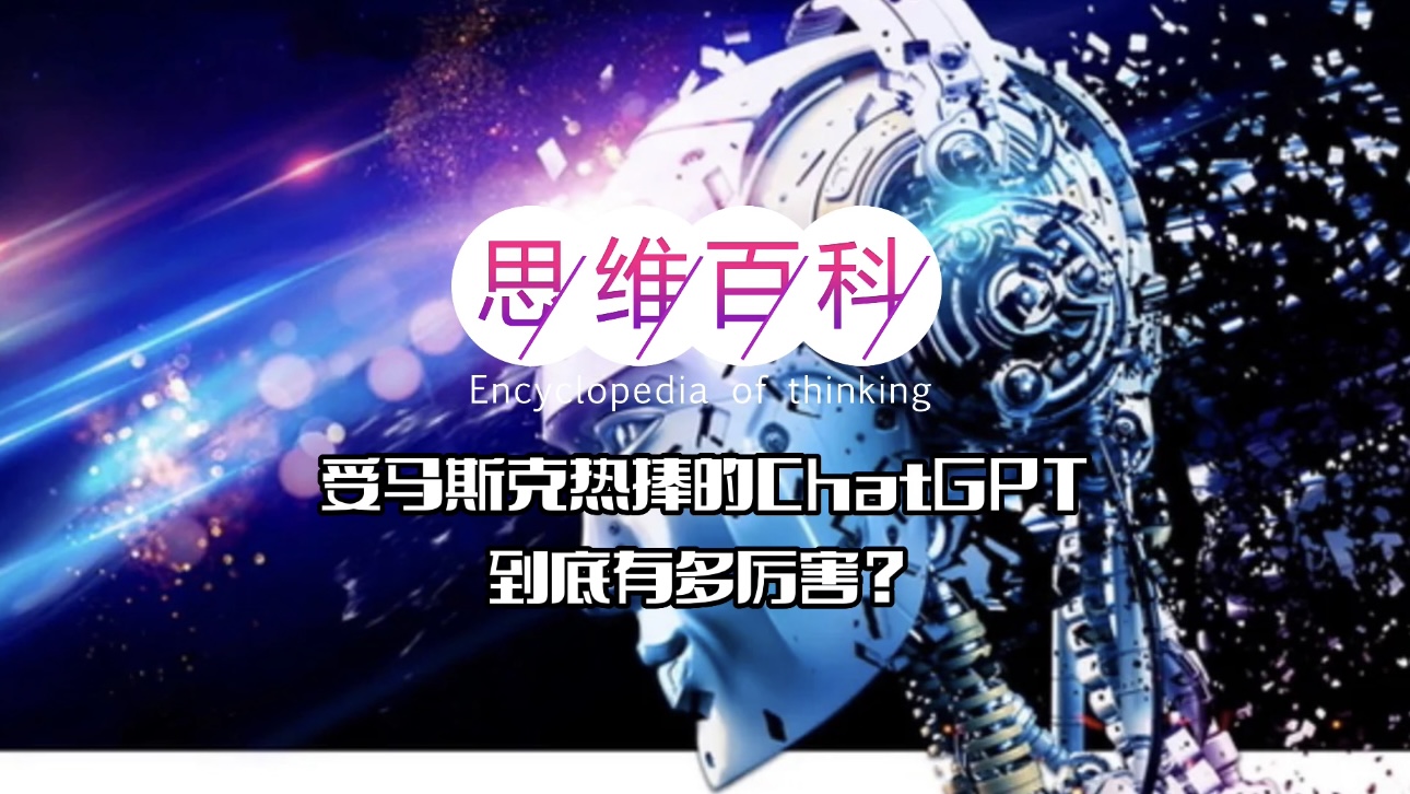 受马斯克热捧的ChatGPT 到底有多厉害？｜思维百科 (1).jpg