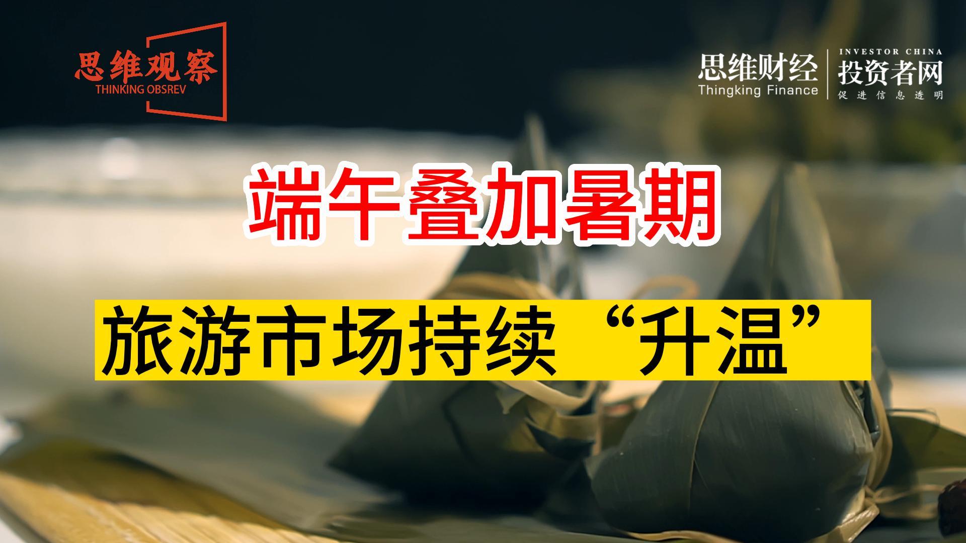 端午叠加暑期，旅游市场持续“升温” _ 思维观察.jpg
